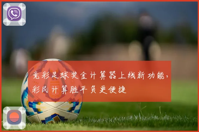 竞彩足球奖金计算器上线新功能，彩民计算胜平负更便捷