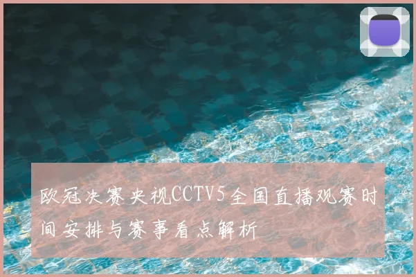 欧冠决赛央视CCTV5全国直播观赛时间安排与赛事看点解析