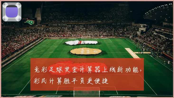 竞彩足球奖金计算器上线新功能，彩民计算胜平负更便捷